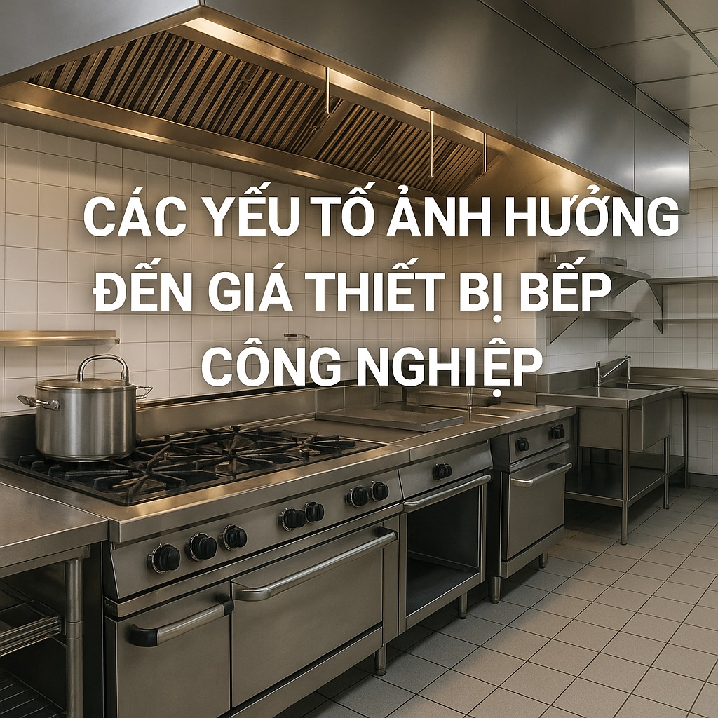 Các yếu tố ảnh hưởng đến giá thiết bị bếp công nghiệp Các yếu tố ảnh hưởng đến giá thiết bị bếp công nghiệp